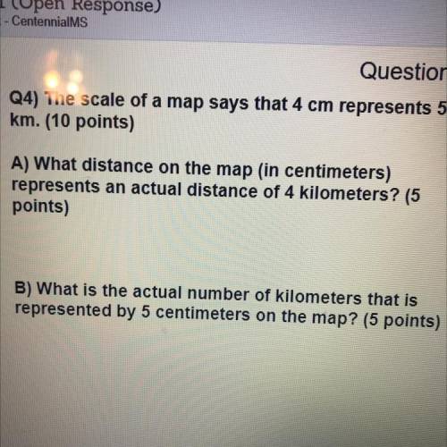 Q4) The scale of a map says that 4 cm represents 5

km. (10 points)
A) What distance on the map (i