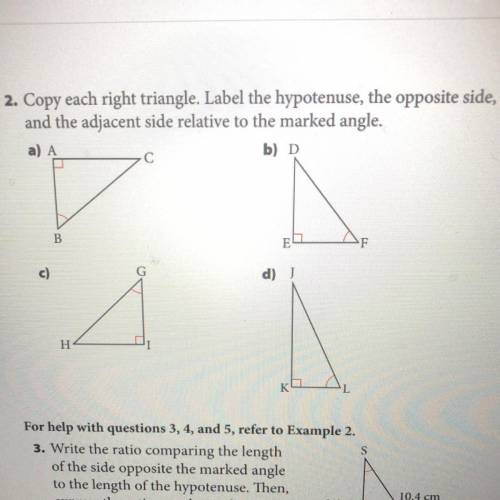 2. Copy each right triangle. Label the hypotenuse, the opposite side,

and the adjacent side relat