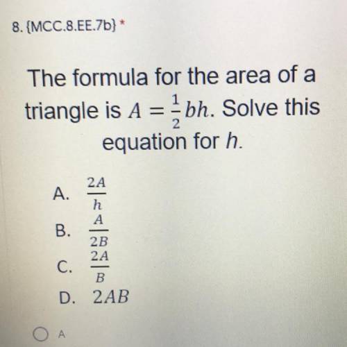 The formula for the area of a triangle is A = 1/2bh. Solve this equation for h.