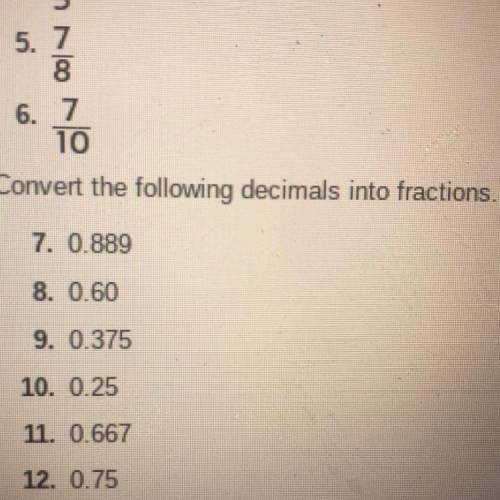 Convert the following decimals into fractions.

7. 0.889
8. 0.60
9. 0.375
10. 0.25
11. 0.667
12. 0