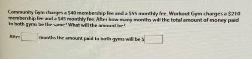 Community Gym charges a $40 membership fee and a $55 monthly fee. Workout Gym charges a $210 member