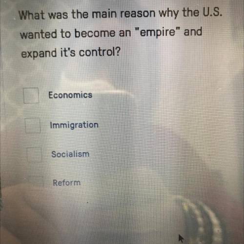 What was the main reason why the U.S.
wanted to become an empire and
expand it's control?