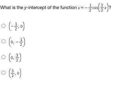 What is the y-intercept of the function y = negative one-half cosine (three-halves x)?

A. (negati