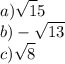 a) {\displaystyle {\sqrt 15}}}\\b) -{\displaystyle {\sqrt {13}}}\\c) {\displaystyle {\sqrt {8}}}\\\\\\