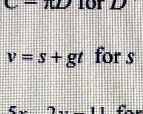 V=s+gt for s 
Solve each equation for that specified variable?
