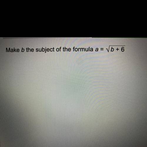 Make b the subject of the formula a = Vb+ 6