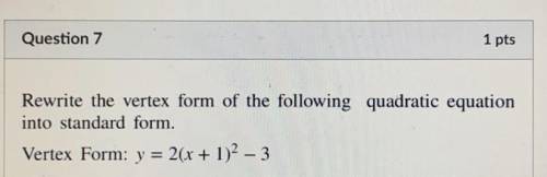 Please help Rewrite the vertex form of the following quadratic equation

into standard form.
V