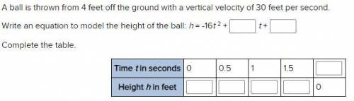 NEED HELP ASAP!! WILL MARK BRAINLIEST

A ball is thrown from 4 feet off the ground with a vertical