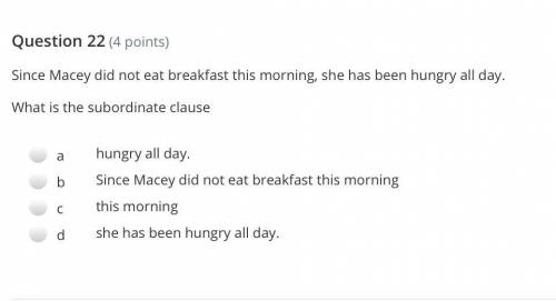 Since Macey did not eat breakfast this morning, she has been hungry all day.

What is the subordin