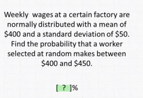 Weekly wages at a certain factory are normally distributed with a mean of $400 and a standard devia