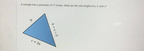 A triangle has a perimeter of 77 inches. What are the side lengths of a, b, and c?

Side 1- b
Side