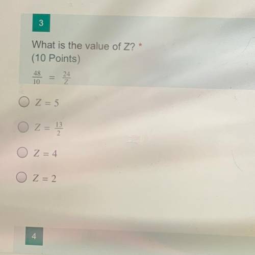 (10 points HURRY)

What is the value of Z? *
(10 Points)
48
10
24
Z
O z=5
O Z = 1
Z=4
O z=2
