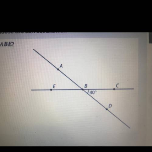 WILL GIVE BRAINLIEST

- What is the measure of angle ABE? 
M
A. 140
B. 180
C. 45
D. 40
