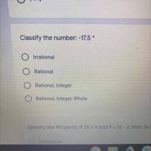 Classify the number: -17.5 *

 O Irrational
O Rational
Rational, Integer
O Rational, Integer, Whol