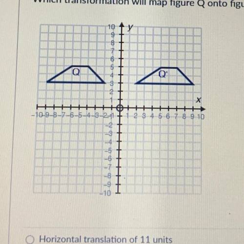 Which transformation will map figure Q onto figure Q'? (1 point)

A- Horizontal translation of 11