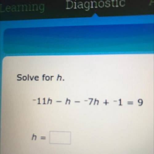 Solve for h.
-11h - h - -7h + -1 = 9