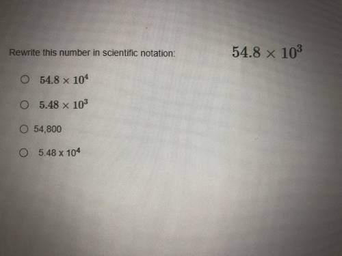 Rewrite this number in scientific notation 54.8 times 10’3 
Look at attachment down bellow