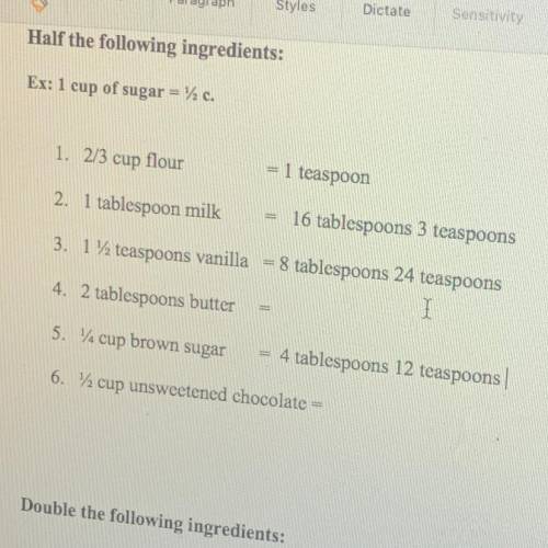Half the following ingredients:

Ex: 1 cup of sugar = c.
1. 2/3 cup flour
= 1 teaspoon
2. 1 tables