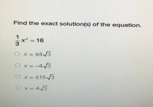 Find the exact solution(s) of the equation.

į x² = 16
O x= +413
O X= 4.3
O x= +163
X=443