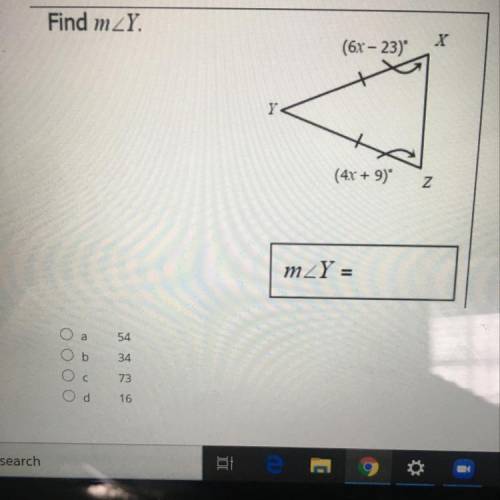 Find m angle Y

(6x – 23)
(4х + 9)
m angle Y = ?
a
54
b
34
C
73
d
16