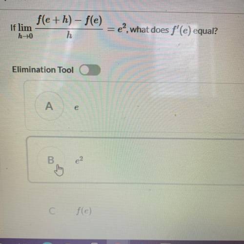 If lim

h-0
fle + h) – f(e)
h
e , what does f'(e) equal?
a. e
b. e^2
c. f(e)
d. 2e