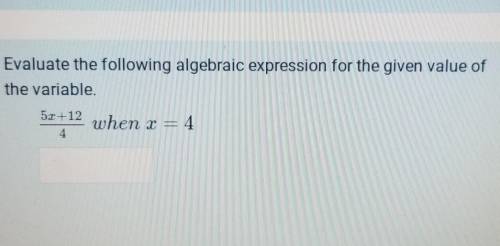 Evaluate the following algebraic expression for the given value of the variable
