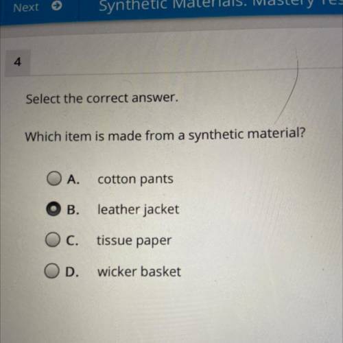 PLEASE HELPP

Select the correct answer.
Which item is made from a synthetic material?
cotton pant