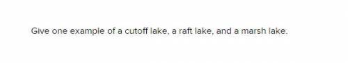 Give one example of a cutoff lake, a raft lake, and a marsh lake.