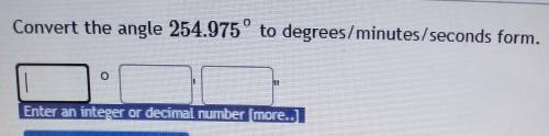 convert the angle 254.975 degrees to degrees/minutes/seconds form please would help save time on ot