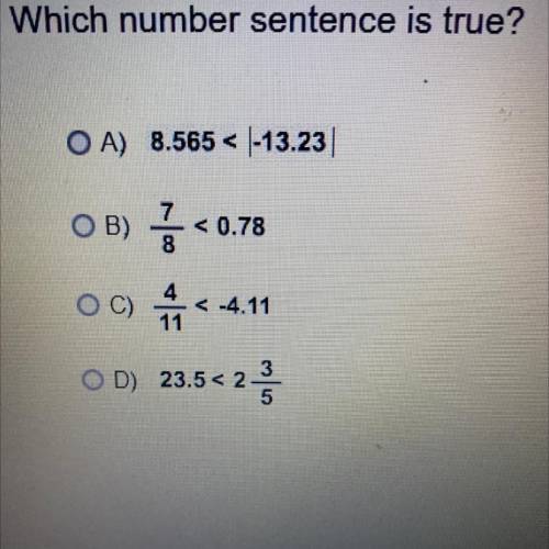 Which number sentence is true?

OA) 8.565 < -13.23|
OB)
7
8
< 0.78
4
11
< -4.11
D) 23.5&l