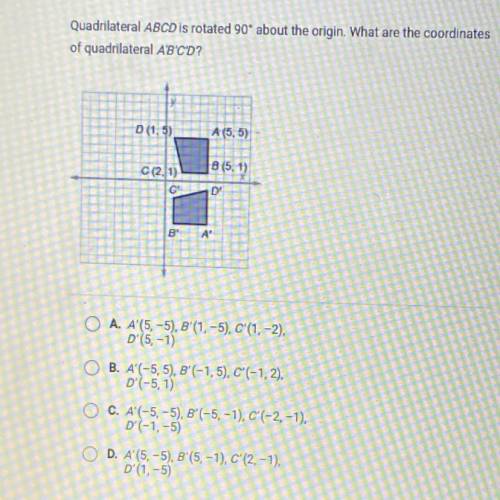 Quadrilateral ABCD is rotated 90° about the origin. What are the coordinates

of quadrilateral A'B
