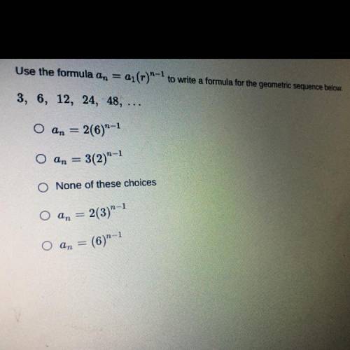 Use the formula an = aj(r)a- to write a formula for the geometric sequence below.

3, 6, 12, 24, 4