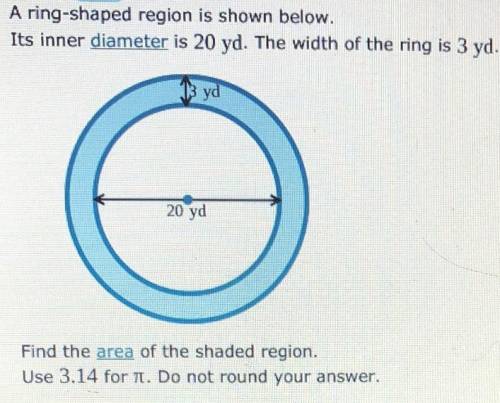 A ring-shaped region shown below. Its inner diameter is20 yd. The Width of the ring is 3 yd. Find t