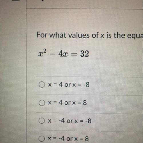 For what values of x is the equation true? (Form 1st!)
x^2-4x=32