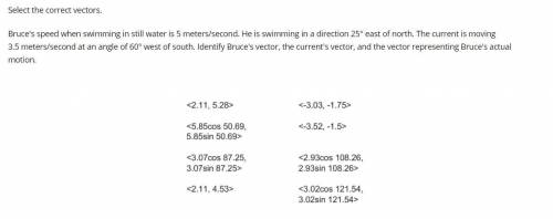 Select the correct vectors.

Bruce's speed when swimming in still water is 5 meters/second. He is