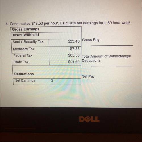 Carla makes $18.50 per hour. Calculate her earnings for a 30 hour week.

Gross Earnings
Taxes With