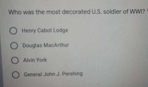 Who was the most decorated US soldier of World War I?

O Henry Cabot LodgeO Douglas MacArthurO Alv