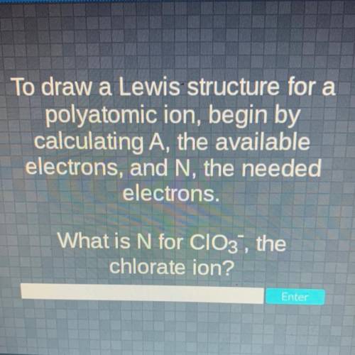 What is the needed electrons (N) for chlorate ion (CIO3-)? PLEASE HELP!! CAN’T FIND ANSWER ANYWHERE