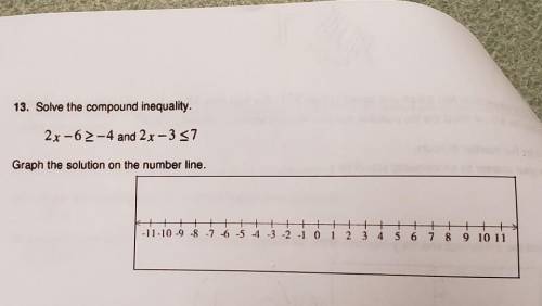13. Solve the compound inequality. 2x-62-4 and 2x-357 Graph the solution on the number line.