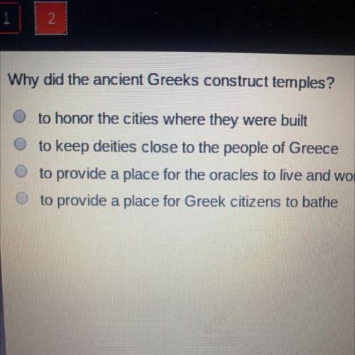 Why did the ancient Greeks construct temples?

A.to honor the cities where they were built
B.to ke
