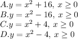 A. y=x^2+16,\:x\ge0\\B. y=x^2-16,\:x\ge0\\C. y=x^2+4,\:x\ge0\\D.y=x^2-4,\:x\ge0