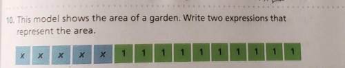 This model shows the area of a garden. Write two expressions that represent the area.