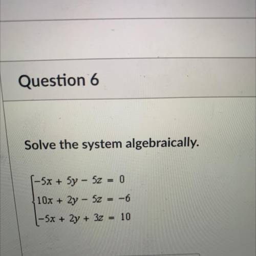 Solve the system algebraically. PLEASE