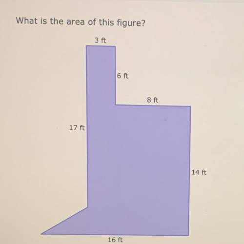 What is the area of this figure?

3 ft
6 ft
8 ft
17 ft
14 ft
16 ft
Pls help me its due today and I