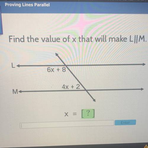 Find the value of x that will make L||M
6x + 8
4x + 2
M
X =
[?]