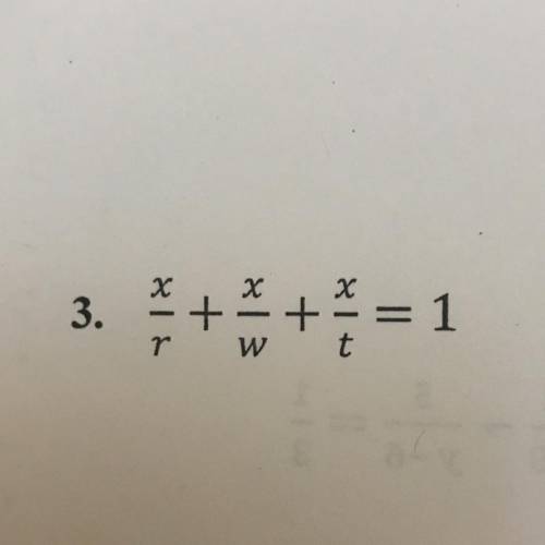 Solve for x
(x/r)+(x/w)+(x/t)= 1