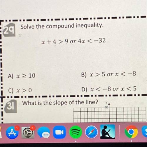 Solve the compound inequality.
x +4> 9 or 4x<-32
