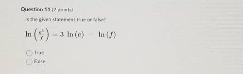Is the given statment true or false? In(e3/f)= 3 In(e) - In(f)