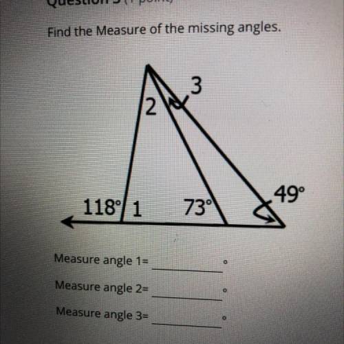 Find the Measure of the missing angles.

3
2
49°
118° 
1
73°
Measure angle 1 =
o
Measure angle 2=
