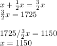 x+\frac{1}{2} x=\frac{3}{2} x\\\frac{3}{2} x=1725\\\\1725/\frac{3}{2}x=1150\\x=1150